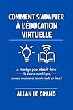  COMMENT S\'ADAPTER À L\'ÉDUCATION VIRTUELLE: La stratégie pour réussir dans la classe numérique, même si vous n\'avez jamais étudié en ligne ! (FORMATION EN LIGNE t. 4)