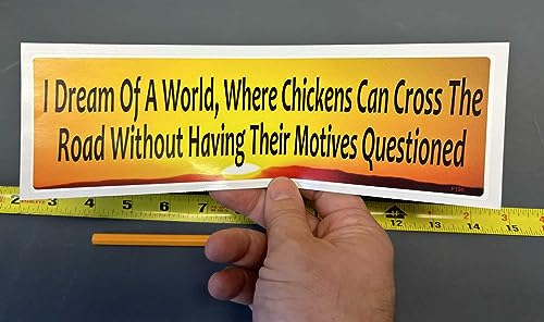 Gear Tatz - I Dream of A World, Where Chickens CAN Cross The Road Without Having Their Motives Questioned - Funny Bumper Sticker - 3 X 10 inches - Professionally Made in The USA - Vinyl Car Decal