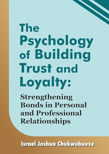 The Psychology of Building Trust and Loyalty: Strengthening Bonds in Personal and Professional Relationships (Human Psychology Book 30) (English Edition)