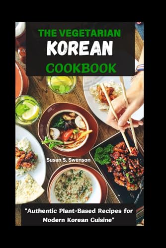 The Vegetarian Korean Cookbook: "Authentic Plant-Based Recipes For Modern Korean Cuisine" (Gourmet Guides: Cooking Made Simple)