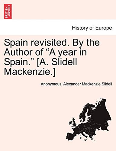 Spain revisited. By the Author of "A year in Spain." [A. Slidell Mackenzie.]