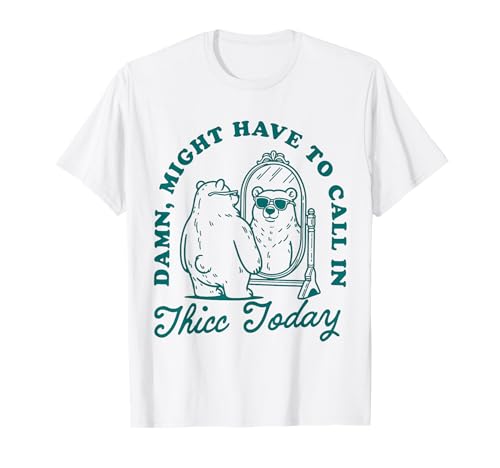 Might Have to Call In Thicc Today T-Shirt