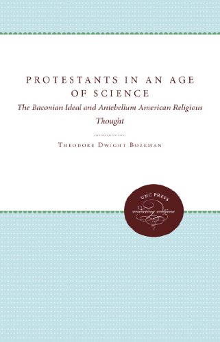 Protestants in an Age of Science: The Baconian Ideal and Antebellum American Religious Thought (English Edition)