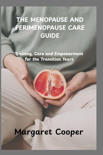 THE MENOPAUSE AND PERIMENOPAUSE CARE GUIDE: Training, Care and Empowerment for the Transition Years