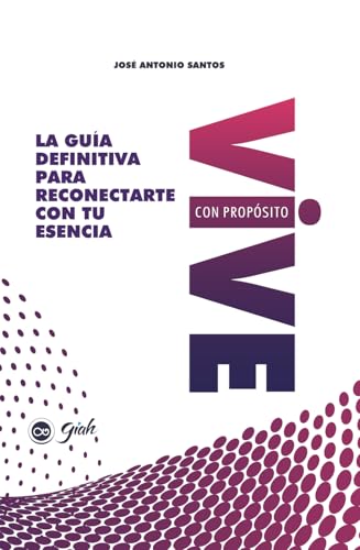 Vive con Propósito: La Guía Definitiva para Reconectarte con tu Esencia (Spanish Edition)