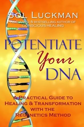 Potentiate Your DNA: A Practical Guide to Healing &amp; Transformation with the Regenetics Method