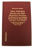 When Midwifery Became the Male Physician's Province: The Sixteenth Century Handbook : The Rose Garden for Pregnant Women and Midwives 0899509347 Book Cover