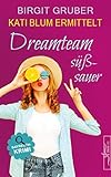  Dreamteam süßsauer: Krimikomödie (Kati Blum ermittelt 5)