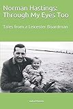 Norman Hastings: Through My Eyes Too: Tales from a Leicester Boardman (Norman: Through My Eyes)