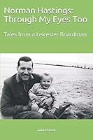 Norman Hastings: Through My Eyes Too: Tales from a Leicester Boardman 107117620X Book Cover