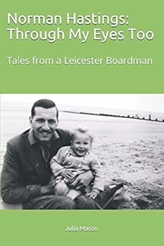 Norman Hastings: Through My Eyes Too: Tales from a Leicester Boardman