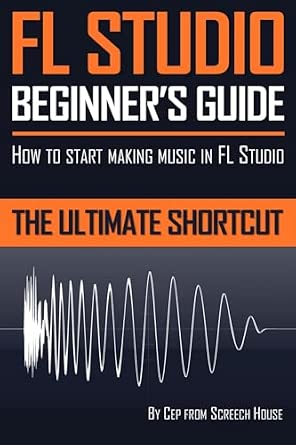 FL Studio Beginner's Guide: How to Start Making Music in FL Studio