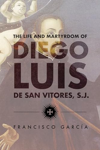 The Life and Martyrdom of Diego Luis de San Vitores, S.J. (2nd Edition) (Marc Monagraph Series, 3)