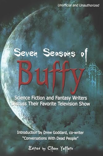 Seven Seasons of Buffy: Science Fiction and Fantasy Writers Discuss Their Favorite Television Show (Smart Pop)