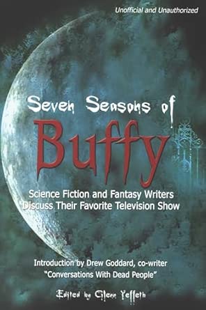 Seven Seasons of Buffy: Science Fiction and Fantasy Writers Discuss Their Favorite Television Show First Trade Paper Edition book cover
