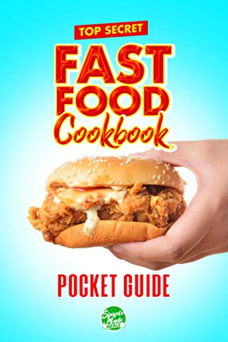 Top Secret Fast Food Cookbook: Ultimate Copycat Restaurant Recipes For Burgers, Fries, Chicken, Cravings And More