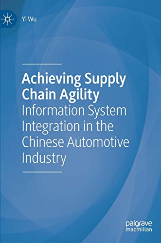 Achieving Supply Chain Agility: Information System Integration in the Chinese Automotive Industry