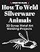 How to Weld Silverware Animals: 30 Scrap Metal Art Welding Projects