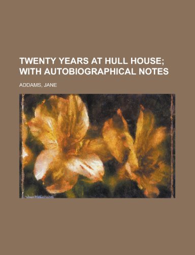 Twenty Years at Hull House: With Autobiographical Notes Twenty Years at Hull House: With Autobiographical Notes