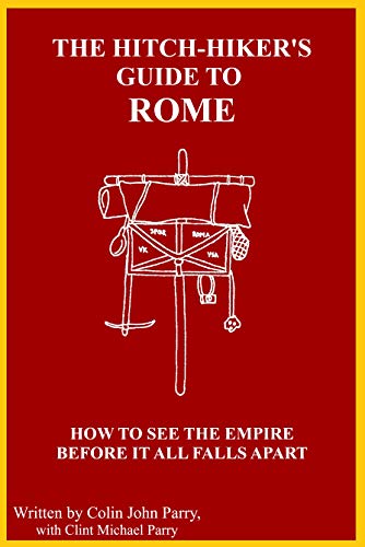 The Hitch-hiker's Guide to Rome: How to see the Empire before it all falls apart