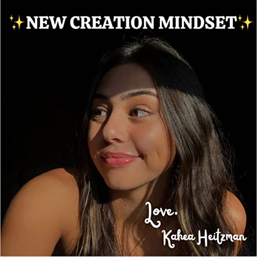 New Creation Mindset Podcast Por Kahea Heitzman arte de portada