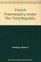 French Freemasonry under the Third Republic B000I5ORBK Book Cover