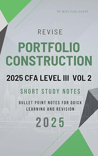 Revise Portfolio Construction 2025 CFA Level III Vol 2: Short Study Notes (2025 CFA Level III Core Modules Short Notes Box Set (for all 3 pathways))