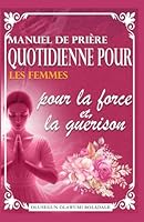 MANUEL DE PRIÈRE QUOTIDIENNE POUR LES FEMMES POUR LA FORCE ET LA GUÉRISON: Guide de prière et de méditation quotidienne pour une grâce abondante, la croissance, la percée et une joie sans fin B0G2H8VKNH Book Cover