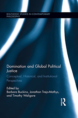 Domination and Global Political Justice: Conceptual, Historical and Institutional Perspectives (Routledge Studies in Contemporary Philosophy)