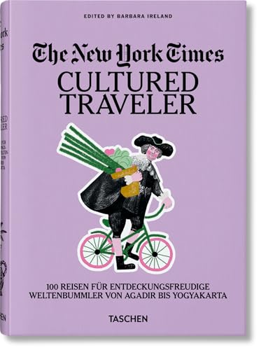 The New York Times. Cultured Traveler. 100 Reisen für Weltenbummler von Agadir bis Yogyakarta