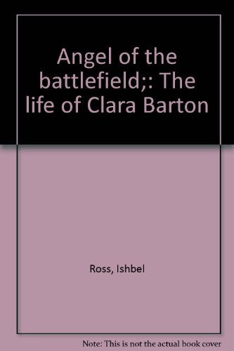 Angel of the battlefield;: The life of Clara Ba... B0007FSWVM Book Cover