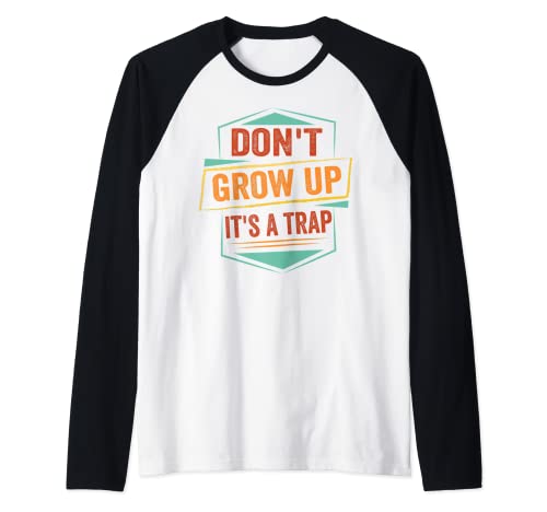 Don't Grow Up - It's A Trap - Funny Saying Quote Meme Raglan