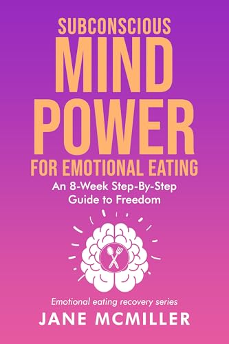 Subconscious Mind Power for Emotional Eating: An Eight Week Step by Step Guide to Freedom (Emotional Eating Recovery Series)