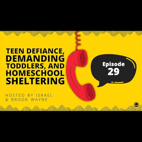 29 - Teen Defiance, Demanding Toddlers, and Homeschool Sheltering