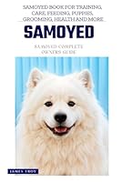The Ultimate Samoyed Big Guide: Everything You Will Ever Need To Know About The Samoyed Book B0F5W7JZXP Book Cover