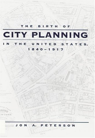 The Birth of City Planning in the United States, 1840-1917 (Creating the North American Landscape)