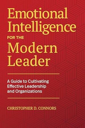 Emotional Intelligence for the Modern Leader: A Guide to Cultivating Effective Leadership and Organizations