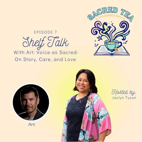 Episode 7: SHELF TALK with Art: Voice as Sacred- On Story, Care, & Love