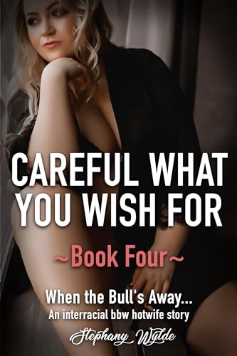 Careful What You Wish For - Book 4 - An interracial, bbw, cuckolding, hotwife story: When the Bull's Away...