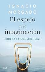 El espejo de la imaginación: ¿Qué es la consciencia? (ARIEL)