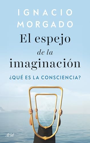 El espejo de la imaginación: ¿Qué es la consciencia? (ARIEL)