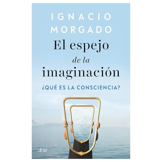 El espejo de la imaginación: ¿Qué es la consciencia? (ARIEL)