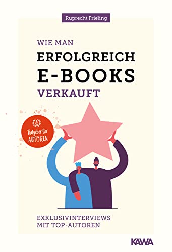 Wie man erfolgreich E-Books verkauft: Exklusivinterviews mit Top-AutorInnen (Ratgeber für Autoren) (German Edition)