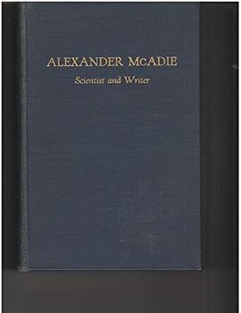 Alexander McAdie, scientist and writer;: A volume containing fifty-four articles and essays by Alexander McAdie, letters, a short memoir and bibliography, and lists of books and instruments