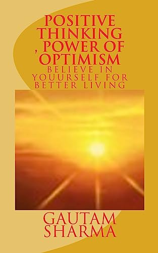 Positive Thinking, Power of Optimism: BELIEVE IN YOURSELF For BETTER LIVING (Empowerment Series)