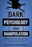 dark psychology and manipulation: persuasion, emotional manipulation tactics - how to influencing people and making friends definitive guide