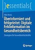 Überinformiert und fehlgeleitet: Digitale Fehlinformation im Gesundheitsbereich: Strategien für Gesundheitsfachkräfte (essentials)
