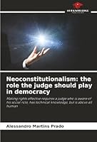Neoconstitutionalism: the role the judge should play in democracy: Making rights effective requires a judge who is aware of his social role, has technical knowledge, but is above all human 6203901970 Book Cover