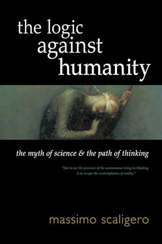 The Logic against Humanity: The Myth of Science and the Path of Thinking