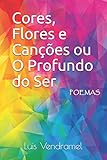 Cores, Flores e Canções ou O Profundo do Ser (Portuguese Edition)